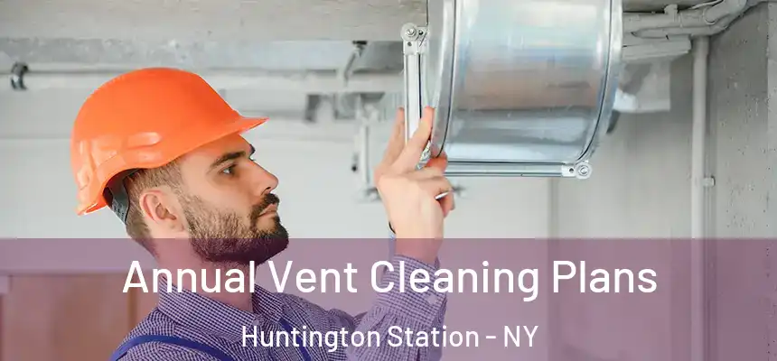Annual Vent Cleaning Plans Huntington Station - NY
