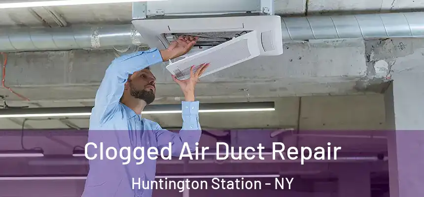 Clogged Air Duct Repair Huntington Station - NY