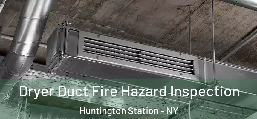 Dryer Duct Fire Hazard Inspection Huntington Station - NY