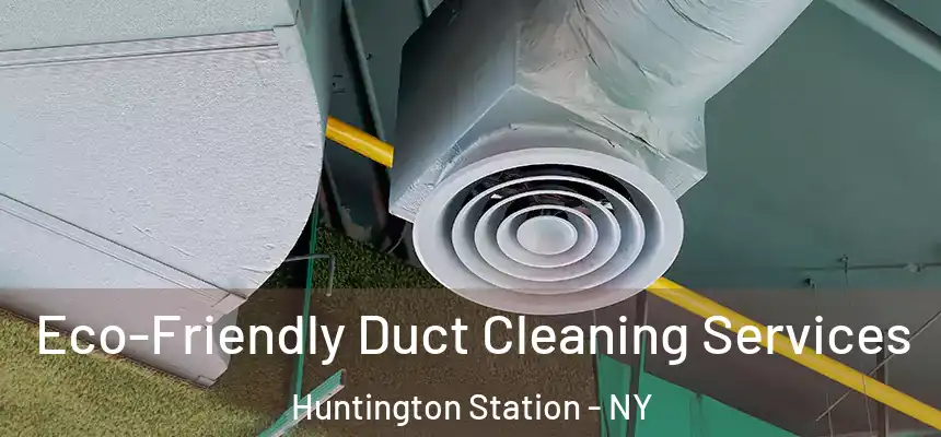 Eco-Friendly Duct Cleaning Services Huntington Station - NY