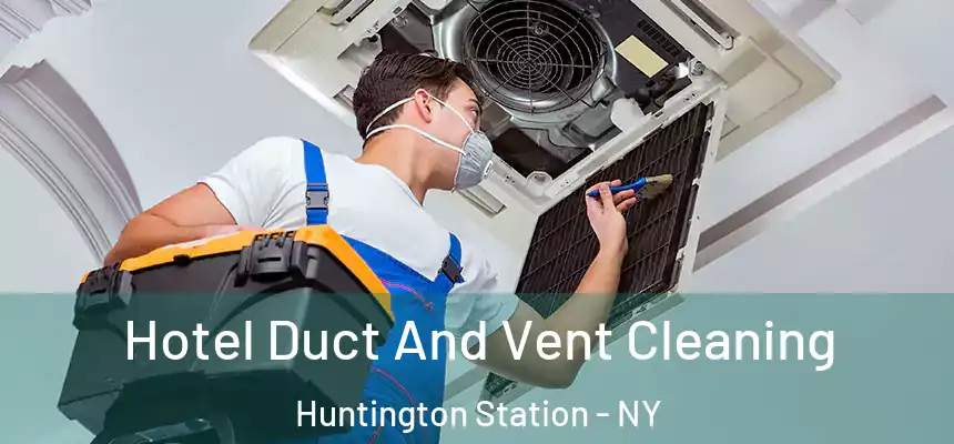 Hotel Duct And Vent Cleaning Huntington Station - NY