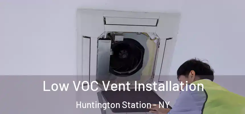 Low VOC Vent Installation Huntington Station - NY