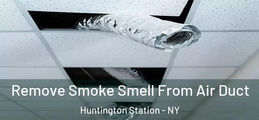 Remove Smoke Smell From Air Duct Huntington Station - NY
