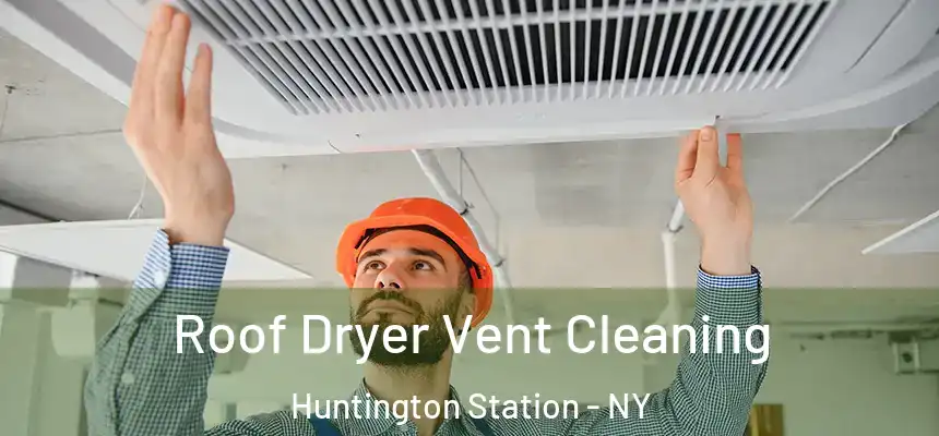 Roof Dryer Vent Cleaning Huntington Station - NY