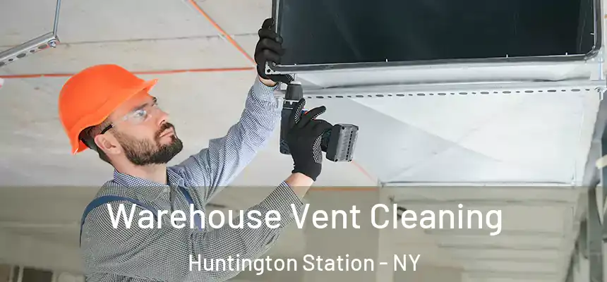 Warehouse Vent Cleaning Huntington Station - NY